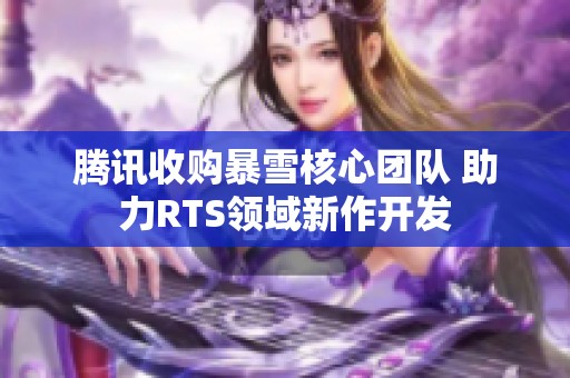 騰訊收購暴雪核心團(tuán)隊 助力RTS領(lǐng)域新作開發(fā)