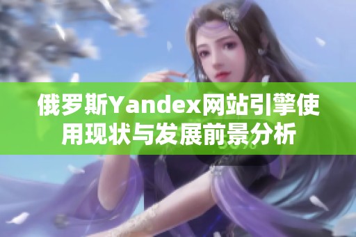 俄羅斯Yandex網(wǎng)站引擎使用現(xiàn)狀與發(fā)展前景分析