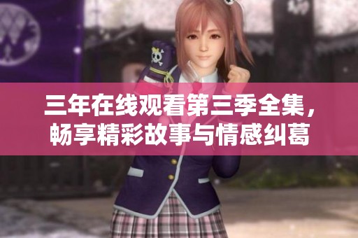 三年在線觀看第三季全集，暢享精彩故事與情感糾葛
