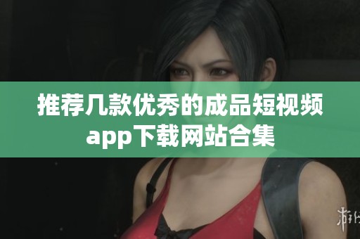 推薦幾款優秀的成品短視頻app下載網站合集