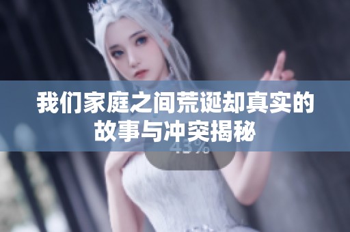 我們家庭之間荒誕卻真實的故事與沖突揭秘