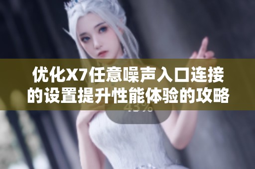 優化X7任意噪聲入口連接的設置提升性能體驗的攻略
