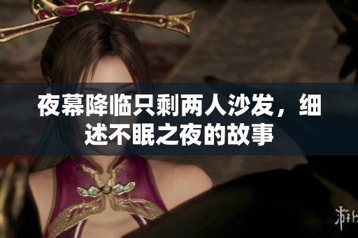 夜幕降臨只剩兩人沙發(fā)，細(xì)述不眠之夜的故事