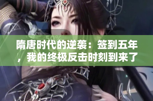 隋唐時(shí)代的逆襲：簽到五年，我的終極反擊時(shí)刻到來(lái)了