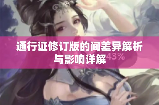 通行證修訂版的間差異解析與影響詳解