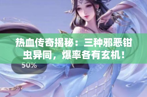 熱血傳奇揭秘：三種邪惡鉗蟲異同，爆率各有玄機！