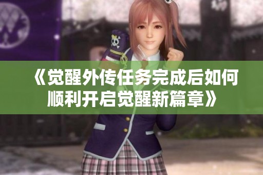 《覺醒外傳任務完成后如何順利開啟覺醒新篇章》
