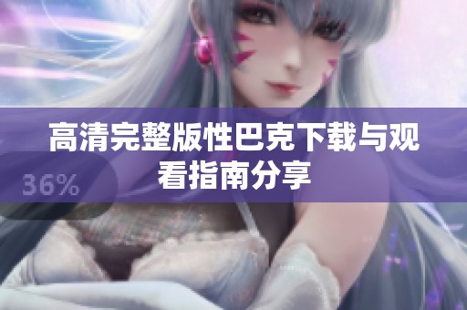高清完整版性巴克下載與觀看指南分享