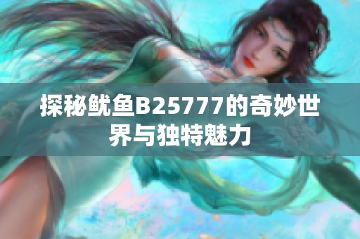 探秘魷魚B25777的奇妙世界與獨特魅力
