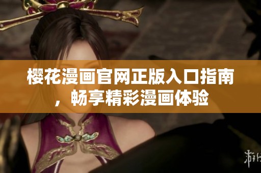 櫻花漫畫官網正版入口指南，暢享精彩漫畫體驗