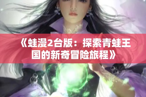 《蛙漫2臺版：探索青蛙王國的新奇冒險旅程》