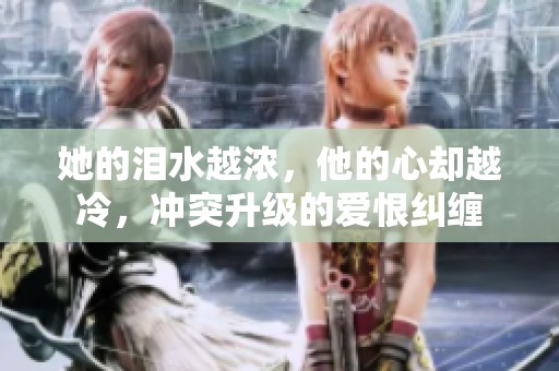 她的淚水越濃，他的心卻越冷，沖突升級的愛恨糾纏