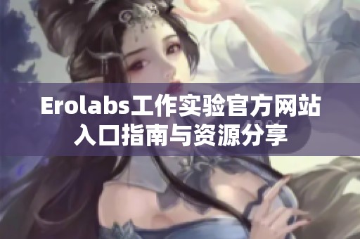 Erolabs工作實驗官方網站入口指南與資源分享