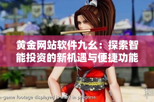 黃金網站軟件九幺：探索智能投資的新機遇與便捷功能