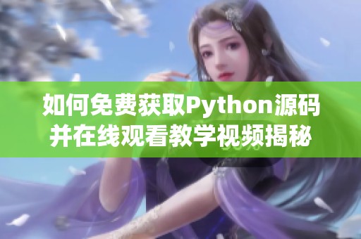 如何免費獲取Python源碼并在線觀看教學視頻揭秘