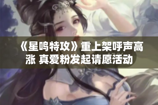 《星鳴特攻》重上架呼聲高漲 真愛粉發起請愿活動