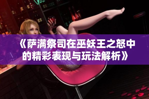 《薩滿祭司在巫妖王之怒中的精彩表現與玩法解析》