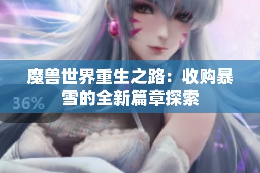 魔獸世界重生之路：收購暴雪的全新篇章探索