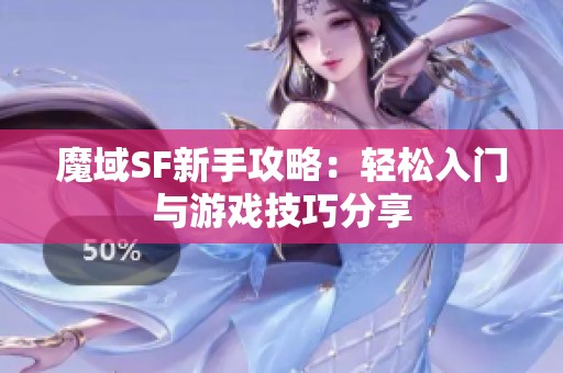 魔域SF新手攻略：輕松入門與游戲技巧分享