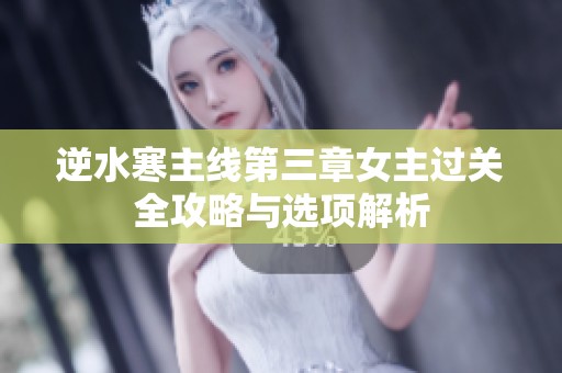逆水寒主線第三章女主過關全攻略與選項解析
