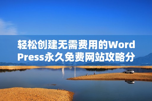 輕松創建無需費用的WordPress永久免費網站攻略分享