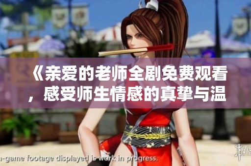 《親愛的老師全劇免費觀看，感受師生情感的真摯與溫暖》