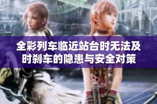 全彩列車臨近站臺時無法及時剎車的隱患與安全對策