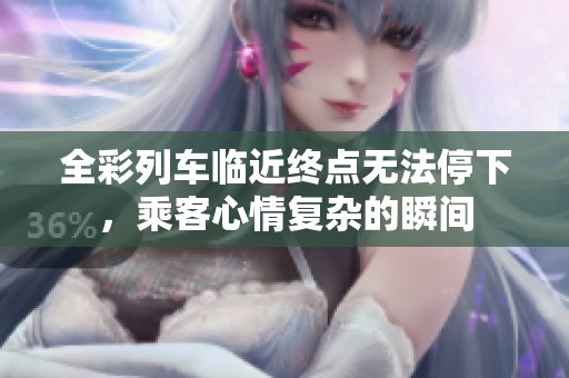 全彩列車臨近終點無法停下，乘客心情復雜的瞬間