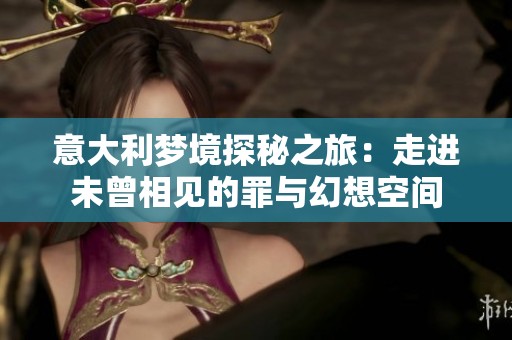 意大利夢境探秘之旅：走進未曾相見的罪與幻想空間