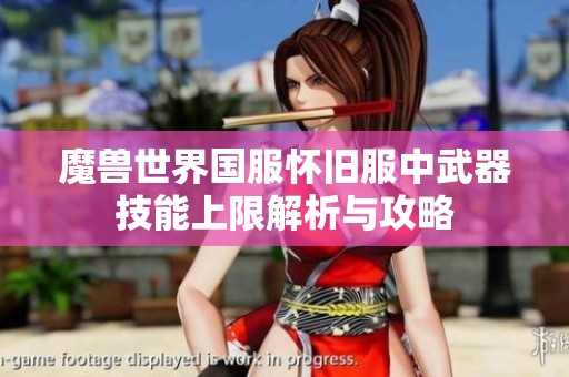 魔獸世界國服懷舊服中武器技能上限解析與攻略