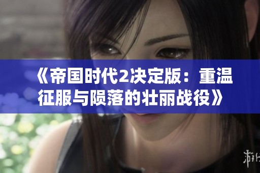 《帝國時代2決定版：重溫征服與隕落的壯麗戰役》