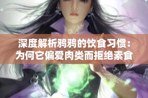 深度解析鴉鴉的飲食習(xí)慣：為何它偏愛肉類而拒絕素食
