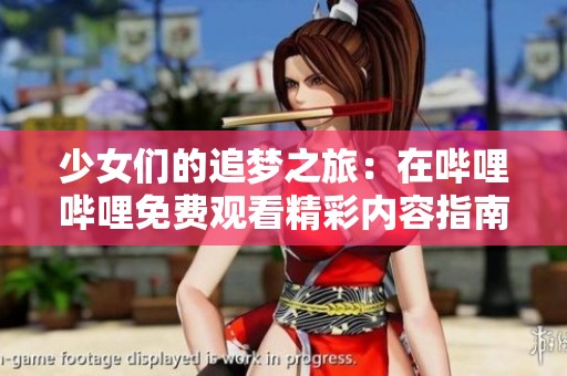 少女們的追夢之旅：在嗶哩嗶哩免費觀看精彩內容指南