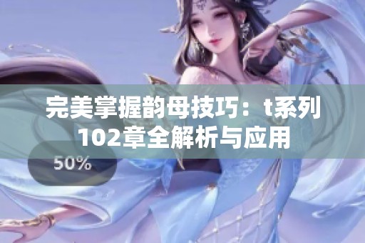 完美掌握韻母技巧：t系列102章全解析與應用