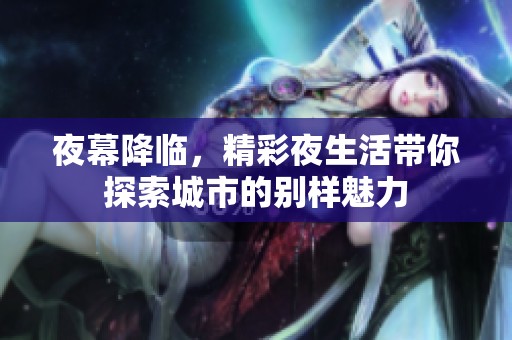 夜幕降臨，精彩夜生活帶你探索城市的別樣魅力