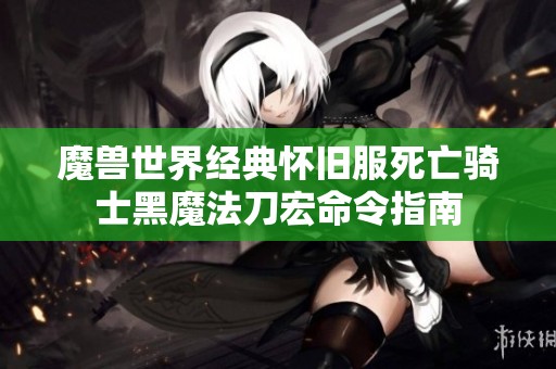 魔獸世界經(jīng)典懷舊服死亡騎士黑魔法刀宏命令指南