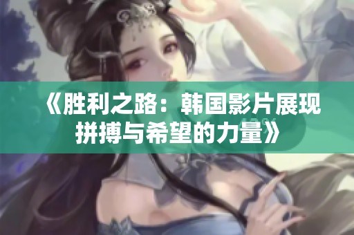 《勝利之路：韓國影片展現拼搏與希望的力量》