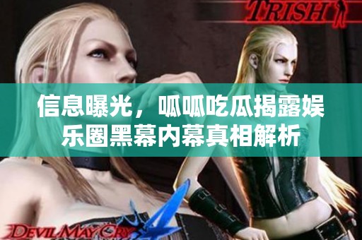 信息曝光，呱呱吃瓜揭露娛樂圈黑幕內幕真相解析