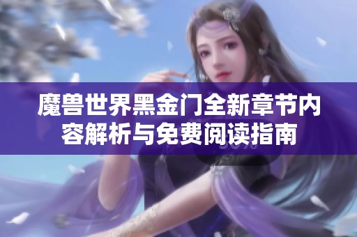 魔獸世界黑金門全新章節內容解析與免費閱讀指南