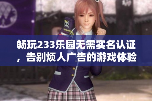暢玩233樂園無需實名認證，告別煩人廣告的游戲體驗