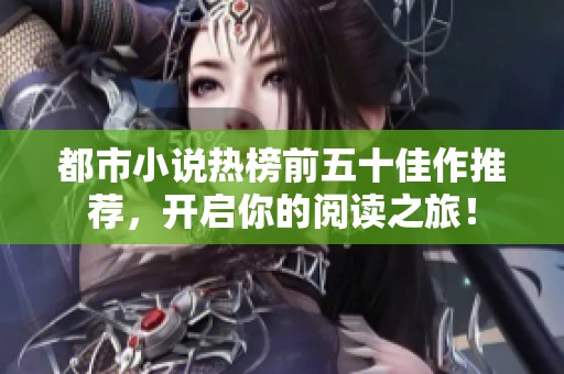都市小說熱榜前五十佳作推薦，開啟你的閱讀之旅！