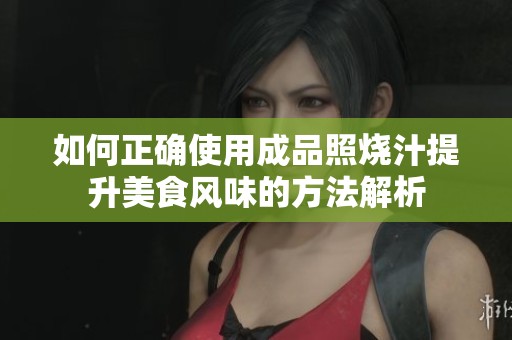 如何正確使用成品照燒汁提升美食風味的方法解析