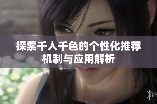 探索千人千色的個性化推薦機制與應用解析