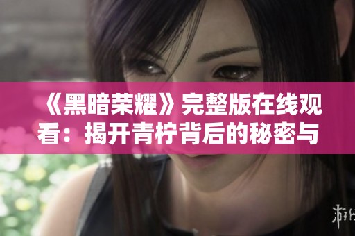 《黑暗榮耀》完整版在線觀看：揭開青檸背后的秘密與榮光