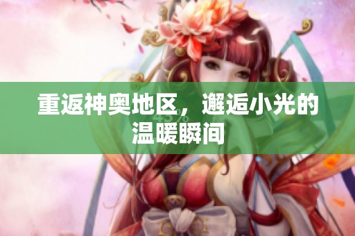 重返神奧地區，邂逅小光的溫暖瞬間