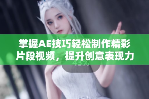 掌握AE技巧輕松制作精彩片段視頻，提升創(chuàng)意表現(xiàn)力