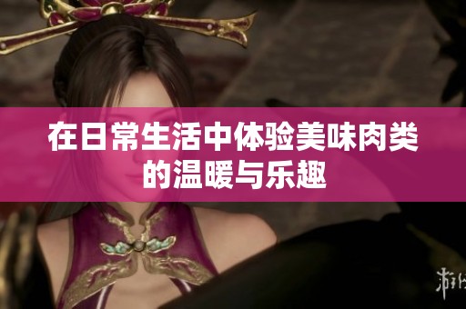在日常生活中體驗美味肉類的溫暖與樂趣