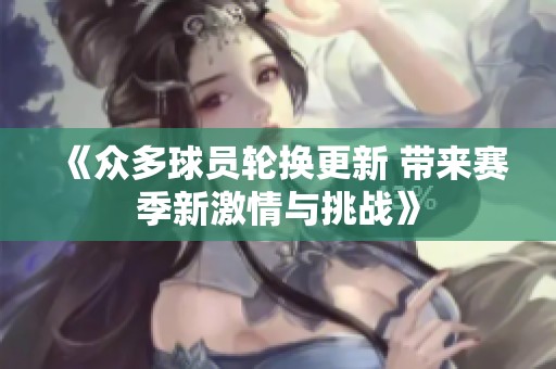 《眾多球員輪換更新 帶來賽季新激情與挑戰》