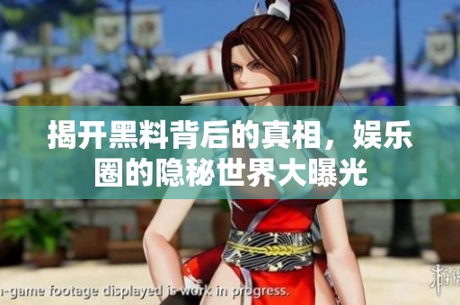 揭開黑料背后的真相，娛樂圈的隱秘世界大曝光