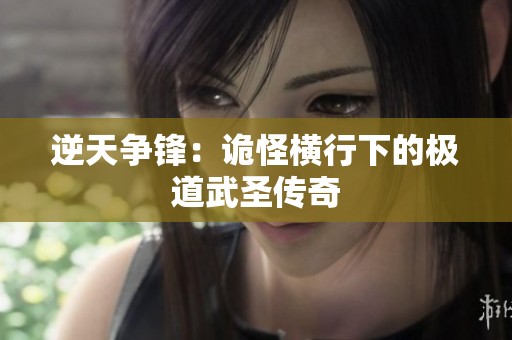 逆天爭(zhēng)鋒：詭怪橫行下的極道武圣傳奇